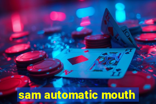 sam automatic mouth